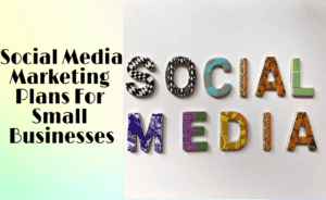 Social Media Marketing Plans For Small Businesses
